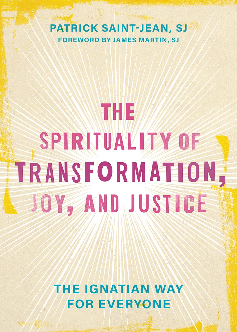 The Spirituality of Transformation, Joy, and Justice: The Ignatian Way for Everyone