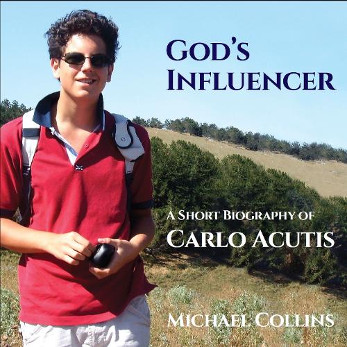 God's Influencer A Short Biography of Carlo Acutis