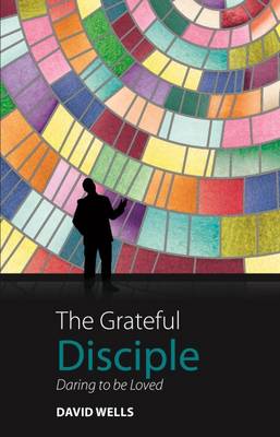 Grateful Disciple: Daring To Be Loved