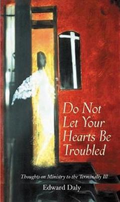 Do Not Let Your Hearts Be Troubled: Thoughts on Ministry to the Terminally Ill