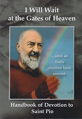 I Will Wait at the Gates of Heaven: Handbook of Devotion to Saint Pio