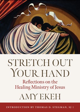 Stretch Out Your Hand Reflections on the Healing Ministry of Jesus