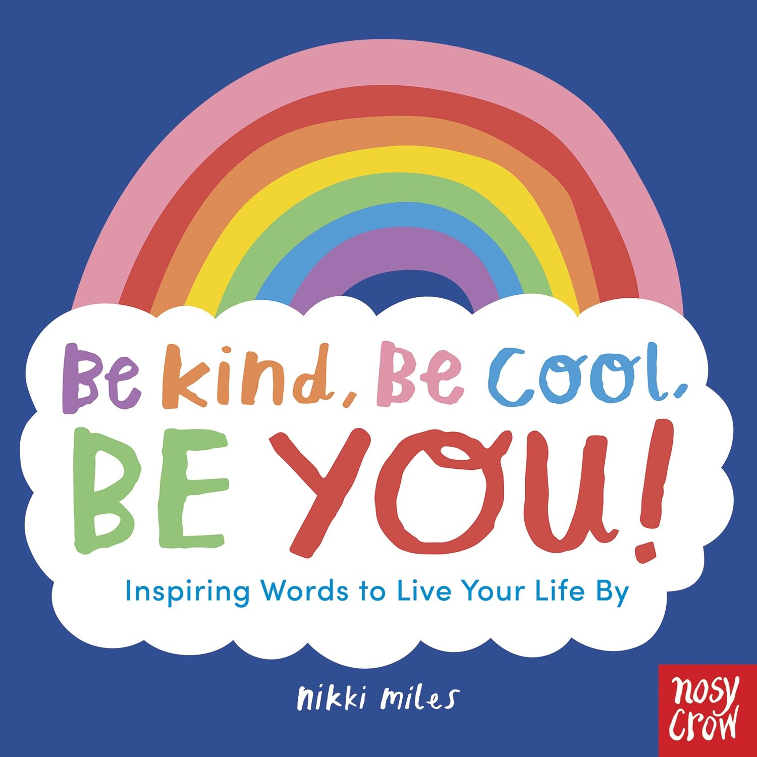 Be Kind, Be Cool, Be You: Inspiring Words to Live Your Life By