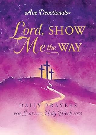 Lord, Show Me the Way Daily Prayers for Lent and Holy Week 2025