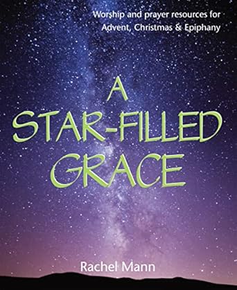 A Star-Filled Grace: Worship and prayer resources for Advent, Christmas & Epiphany