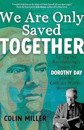 We Are Only Saved Together: Living the Revolutionary Vision of Dorothy Day and the Catholic