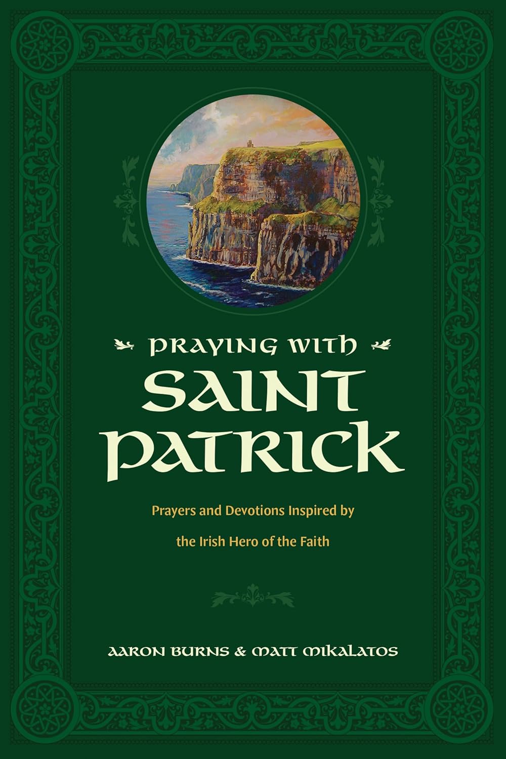 Praying With St Patrick: Prayers and Devotions Inspired by the Irish Hero of the Faith