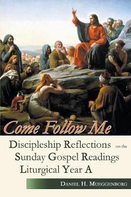Come Follow Me: Discipleship Reflections on the Sunday Gospel Readings Liturgical Year A